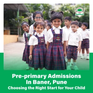 Pre-Primary Admissions in Baner, Pune: Choosing the Right Start for Your Child